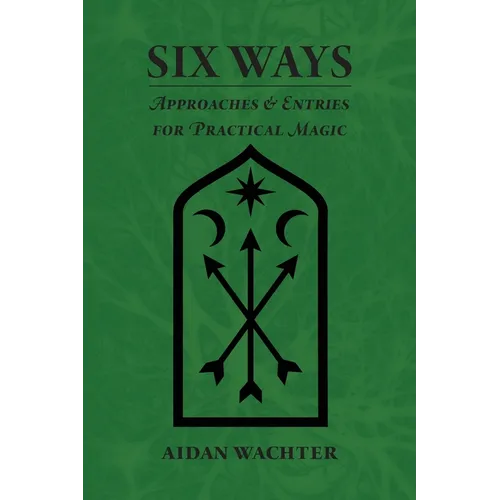 Six Ways: Approaches & Entries for Practical Magic - Paperback