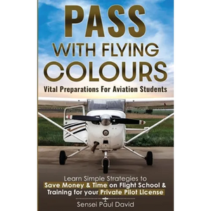 Pass with Flying Colours - Vital Preparations for Aviation Students: Learn Simple Strategies To Save Money & Time On Flight School & Training For Your - Paperback