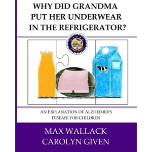 Why Did Grandma Put Her Underwear in the Refrigerator?: An Explanation of Alzheimer's Disease for Children - Paperback
