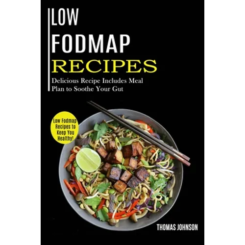 Low Fodmap Recipes: Low Fodmap Recipes to Keep You Healthy! (Delicious Recipe Includes Meal Plan to Soothe Your Gut) - Paperback