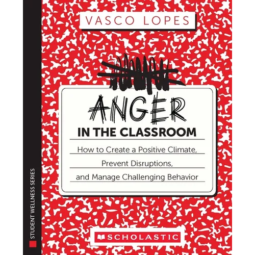 Anger in the Classroom: How to Create a Positive Climate, Prevent Disruptions, and Manage Challenging Behavior - Paperback