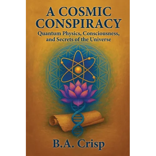 A Cosmic Conspiracy: Quantum Physics, Consciousness, and Secrets of the Universe - Paperback