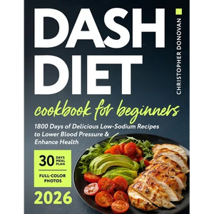 Dash Diet Cookbook for Beginners: 1800 Days of Delicious Low-Sodium Recipes to Lower Blood Pressure and Enhance Health. Includes Full-Color Photos and - Paperback