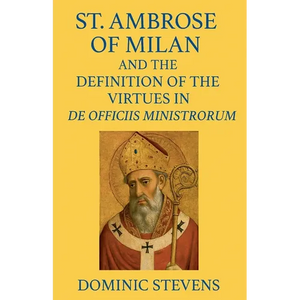 St. Ambrose of Milan and the Definition of the Virtues in De Officiis Ministrorum - Paperback