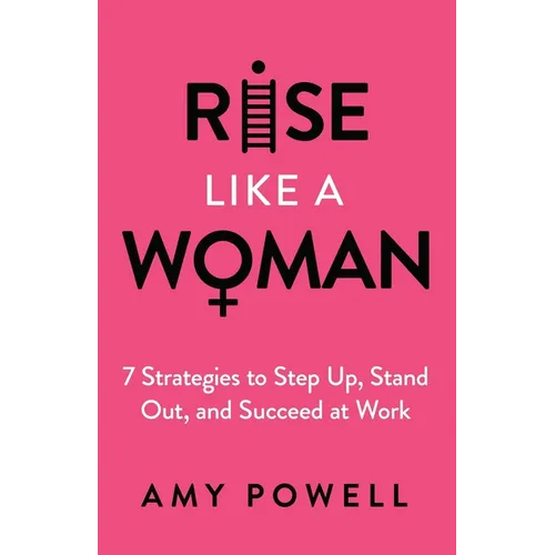 Rise Like a Woman: 7 Strategies to Step Up, Stand Out, and Succeed at Work - Paperback