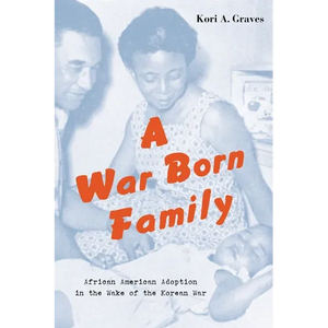 A War Born Family: African American Adoption in the Wake of the Korean War - Hardcover