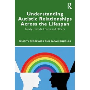 Understanding Autistic Relationships Across the Lifespan: Family, Friends, Lovers and Others - Paperback