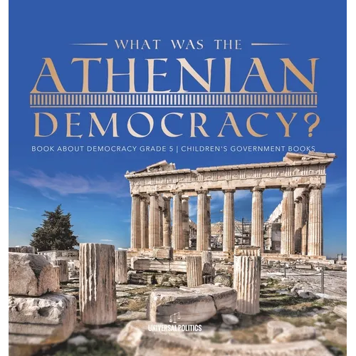 What Was the Athenian Democracy? Book About Democracy Grade 5 Children's Government Books - Hardcover