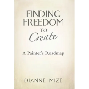 Finding Freedom to Create: A Painter's Roadmap - Hardcover