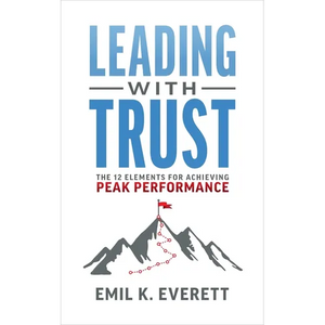 Leading with Trust: The 12 Elements for Achieving Peak Performance - Paperback