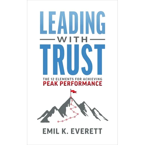 Leading with Trust: The 12 Elements for Achieving Peak Performance - Paperback