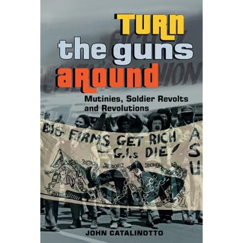 Turn the Guns Around: Mutinies, Soldier Revolts and Revolutions - Paperback