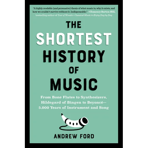 The Shortest History of Music: From Bone Flutes to Synthesizers, Hildegard of Bingen to Beyoncé - 5,000 Years of Instrument and Song - Paperback