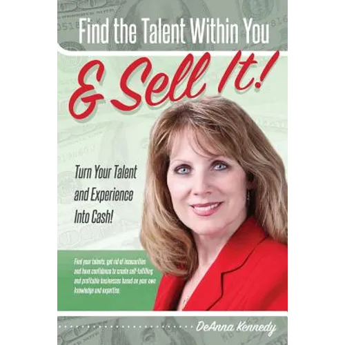 Find The Talent Within You and Sell It!: Turn Your Talent and Experience Into Cash! - Paperback