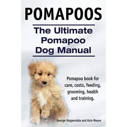 Pomapoos. The Ultimate Pomapoo Dog Manual. Pomapoo book for care, costs, feeding, grooming, health and training. - Paperback