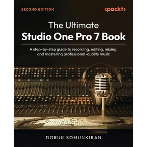 The Ultimate Studio One Pro 7 Book - Second Edition: A step-by-step guide to recording, editing, mixing, and mastering professional-quality music - Paperback