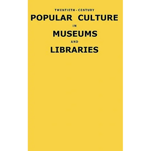 Twentieth-Century Popular Culture in Museums and Libraries - Hardcover