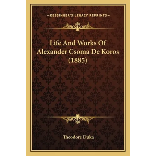 Life And Works Of Alexander Csoma De Koros (1885) - Paperback
