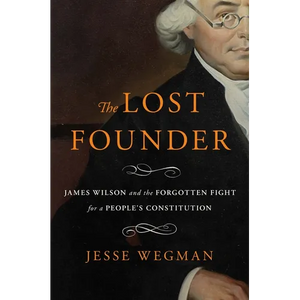 The Lost Founder: James Wilson and the Forgotten Fight for a People's Constitution - Hardcover