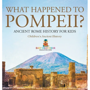 What Happened to Pompeii? Ancient Rome History for Kids Children's Ancient History - Hardcover