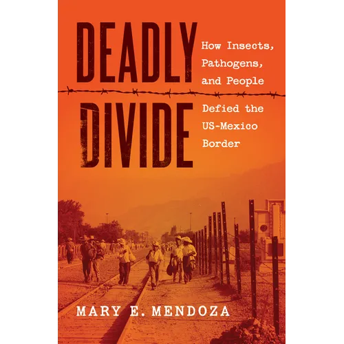 Deadly Divide: How Insects, Pathogens, and People Defied the Us-Mexico Border - Hardcover