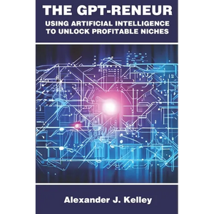 The GPT-Reneur: Using Artificial Intelligence to Unlock Profitable Niches - Paperback