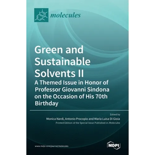 Green and Sustainable Solvents II: A Themed Issue in Honor of Professor Giovanni Sindona on the Occasion of His 70th Birthday: A Themed Issue in Honor - Hardcover