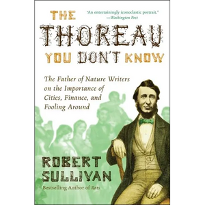 The Thoreau You Don't Know: The Father of Nature Writers on the Importance of Cities, Finance, and Fooling Around - Paperback