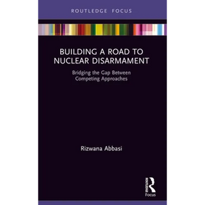 Building a Road to Nuclear Disarmament: Bridging the Gap Between Competing Approaches - Paperback