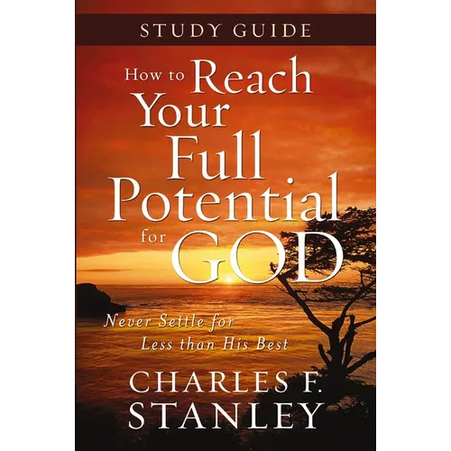 How to Reach Your Full Potential for God Study Guide: Never Settle for Less Than the Best - Paperback