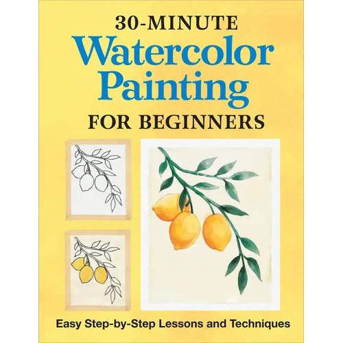 30-Minute Watercolor Painting for Beginners: Easy Step-By-Step Lessons and Techniques - Paperback