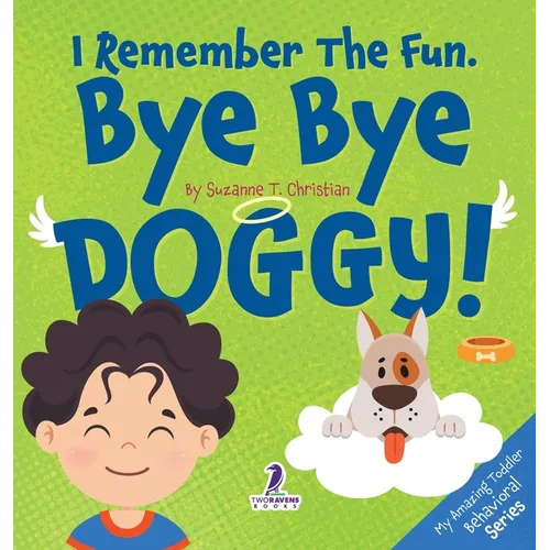 I Remember the Fun. Bye Bye Doggy!: A Comforting Affirmation-Themed Toddler Book About a Dog's Death (Ages 2-4) - Hardcover