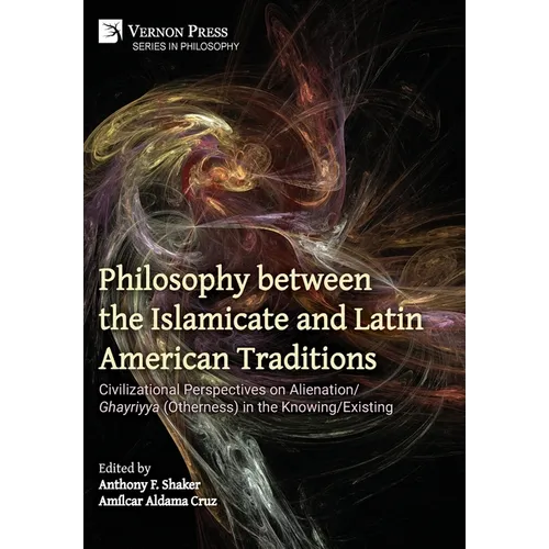 Philosophy between the Islamicate and Latin American Traditions: Civilizational Perspectives on Alienation/Ghayriyya (Otherness) in the Knowing/Existi - Hardcover
