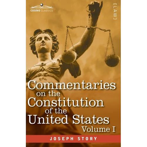 Commentaries on the Constitution of the United States Vol. I (in three volumes): with a Preliminary Review of the Constitutional History of the Coloni - Paperback