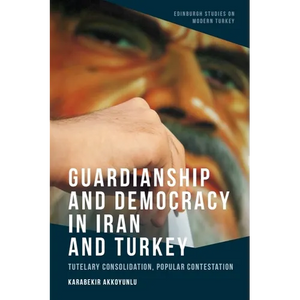 Guardianship and Democracy in Iran and Turkey: Tutelary Consolidation, Popular Contestation - Paperback