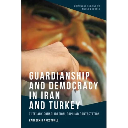 Guardianship and Democracy in Iran and Turkey: Tutelary Consolidation, Popular Contestation - Paperback
