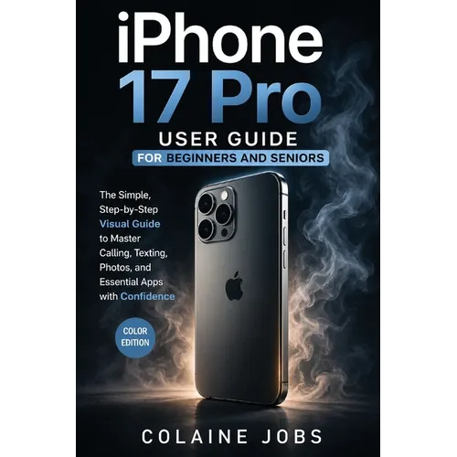 iPhone 17 Pro User Guide for Beginners and Seniors: The Simple, Step-by-Step Visual Guide to Master Calling, Texting, Photos, and Essential Apps with - Paperback