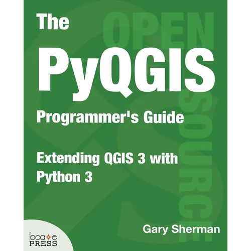The PyQGIS Programmer's Guide: Extending QGIS 3 with Python 3 - Paperback