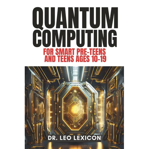 QUANTUM COMPUTING for Smart Pre-Teens and Teens Ages 10-19: Learn about Qubits, Superposition and Entanglement - Unleash Your Inner Superhero, Hack th - Paperback