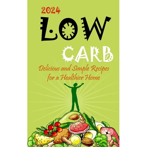 2023-Low Carb: Delicious and Simple Recipes for a Healthier Home - Paperback