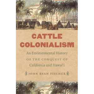 Cattle Colonialism: An Environmental History of the Conquest of California and Hawai'i - Paperback