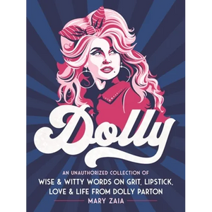 Dolly: An Unauthorized Collection of Wise & Witty Words on Grit, Lipstick, Love & Life from Dolly Parton - Hardcover