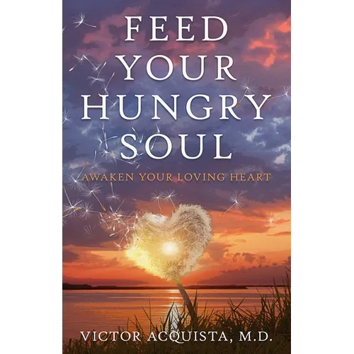 Feed Your Hungry Soul: Awaken Your Loving Heart - Paperback