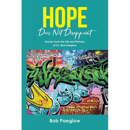 Hope Does Not Disappoint: Stories from the life and Ministry of Dr. Bob Paeglow - Paperback