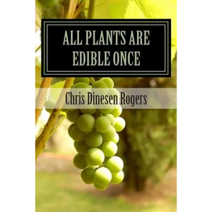 All Plants Are Edible Once: The Stories of Wild Edible and Medicinal Plants - Paperback
