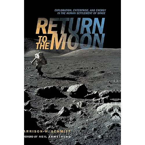 Return to the Moon: Exploration, Enterprise, and Energy in the Human Settlement of Space - Hardcover