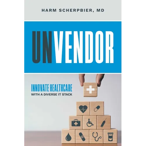 Unvendor: Innovative Healthcare with a Diverse It Stack - Paperback