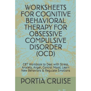 Worksheets for Cognitive Behavioral Therapy for Obsessive Compulsive Disorder (Ocd): CBT Workbook to Deal with Stress, Anxiety, Anger, Control Mood, L - Paperback