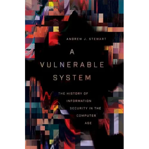 A Vulnerable System: The History of Information Security in the Computer Age - Hardcover