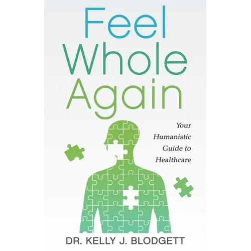 Feel Whole Again: Your Humanistic Guide to Healthcare - Paperback